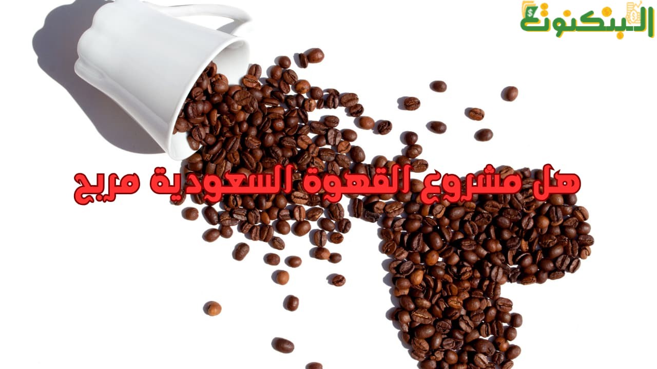 هل مشروع القهوة السعودية مربح