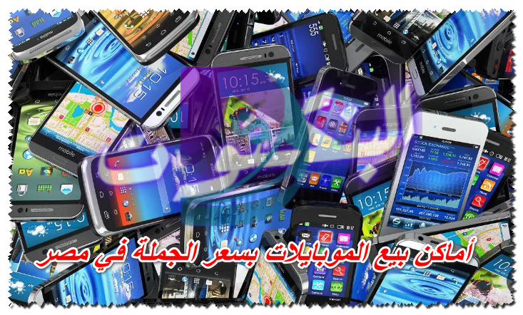 أماكن بيع الموبايلات بسعر الجملة في مصر