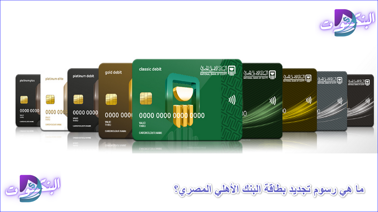 ما هي رسوم تجديد بطاقة البنك الأهلي المصري؟